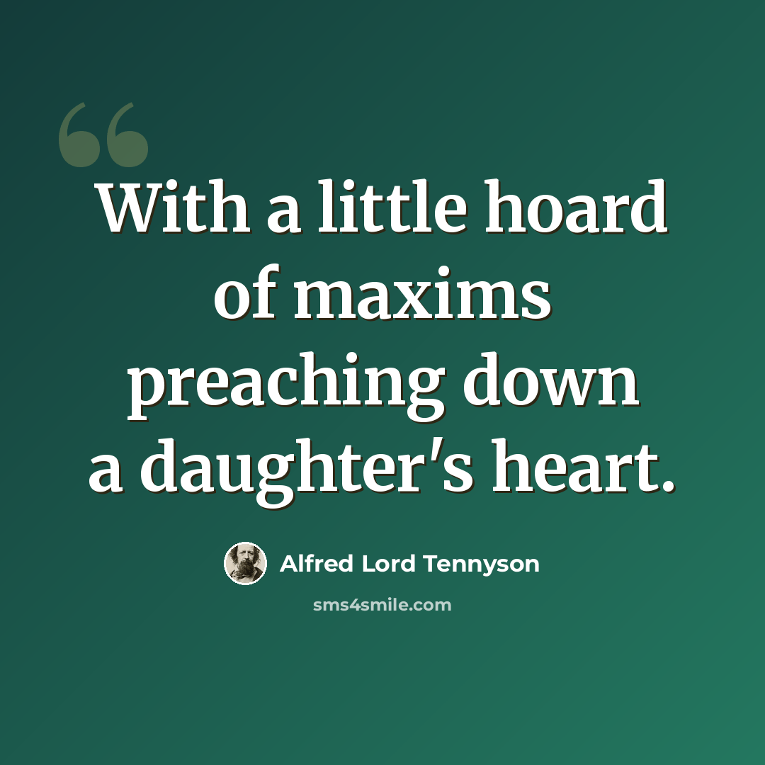 “With a little hoard of maxims preaching down a daughter's heart.” quote by Alfred Lord Tennyson