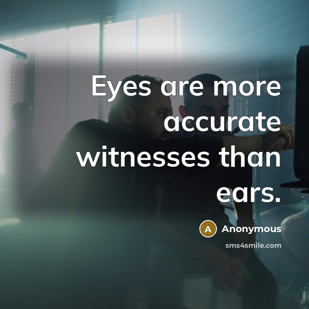 “Eyes are more accurate witnesses than ears.” quote by Anonymous