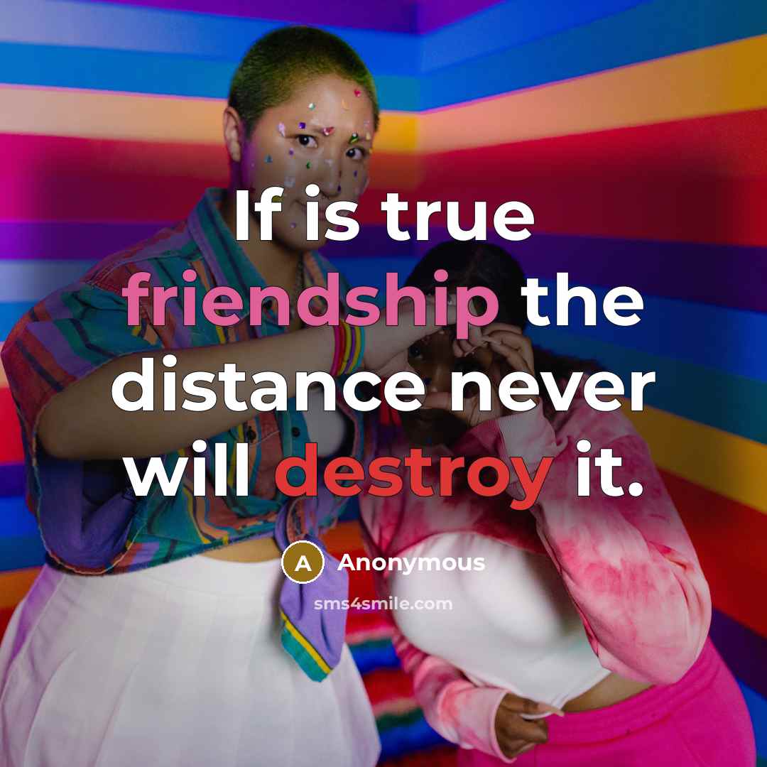 “If is true friendship the distance never will destroy it.” quote by Anonymous