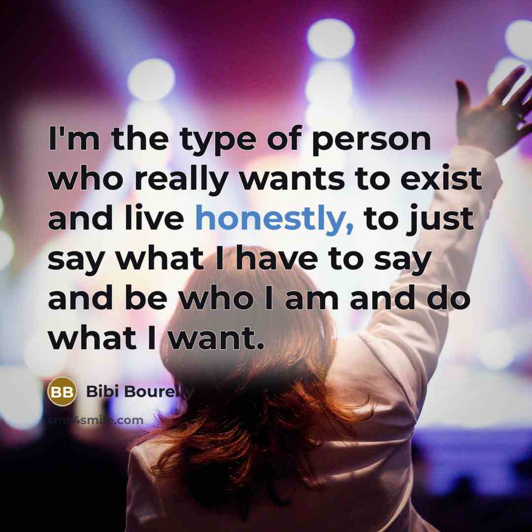 “I'm the type of person who really wants to exist and live honestly, to just say what I have to say and be who I am and do what I want.” quote by Bibi Bourelly