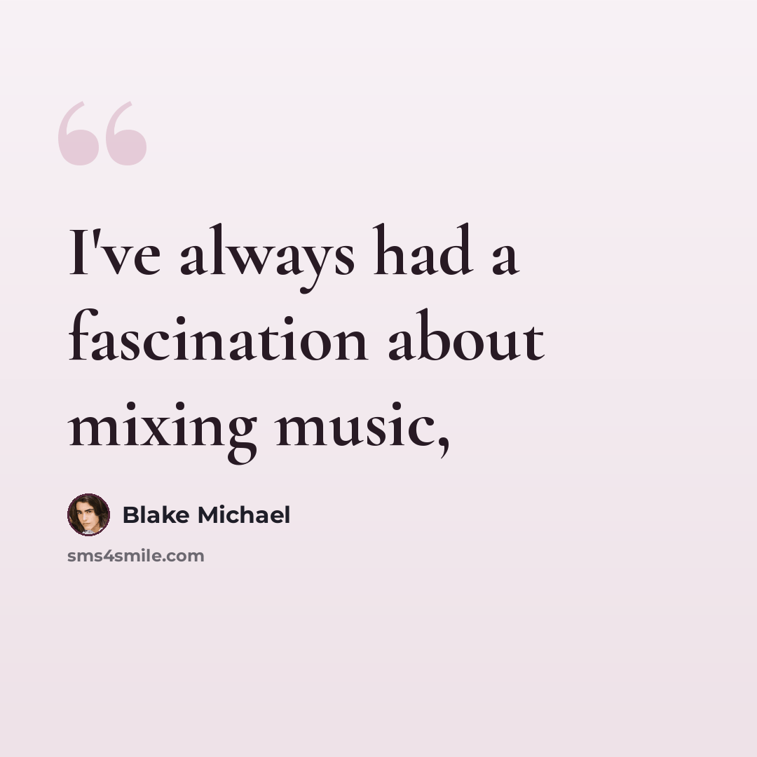 “I've always had a fascination about mixing music,” quote by Blake Michael