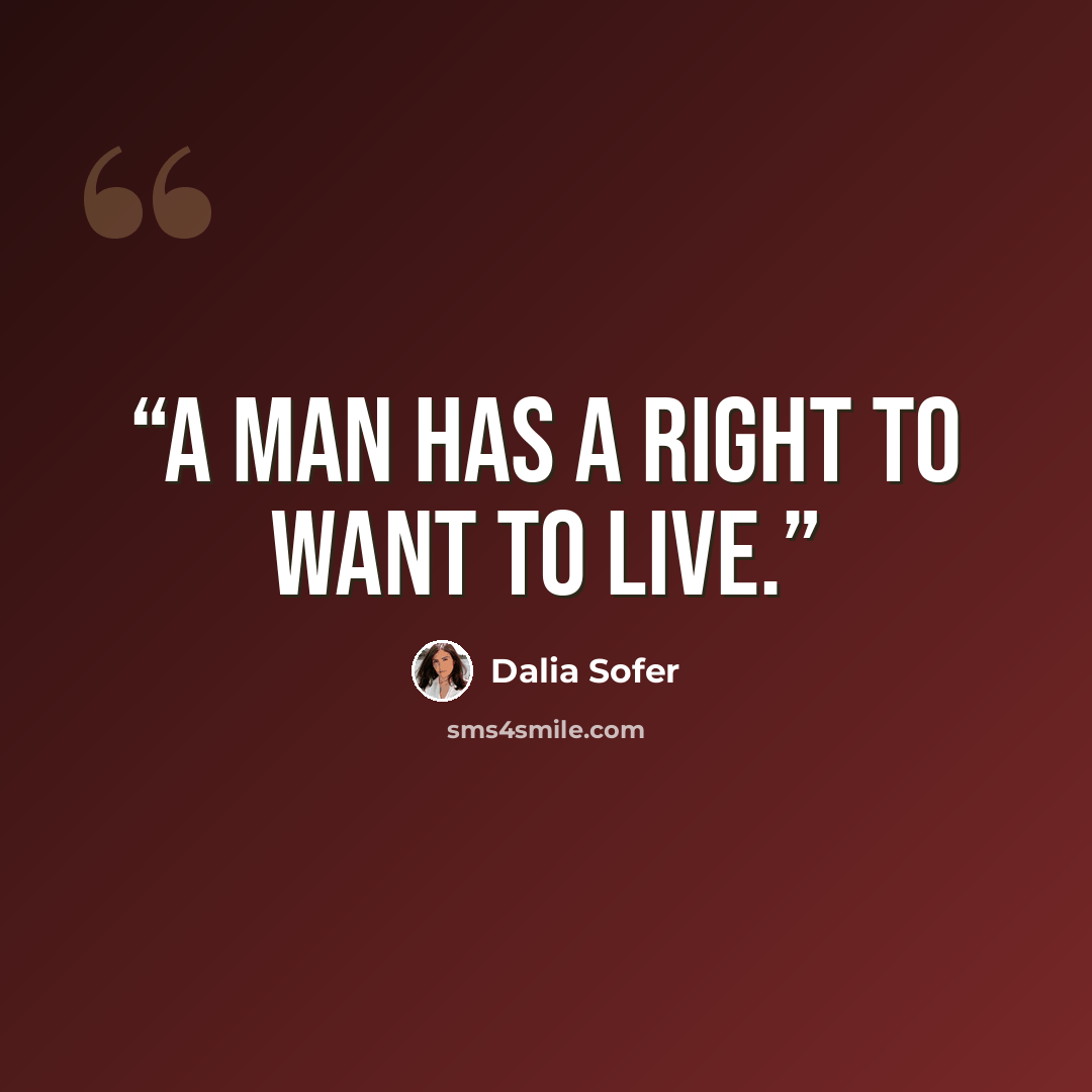 “A man has a right to want to live.” quote by Dalia Sofer