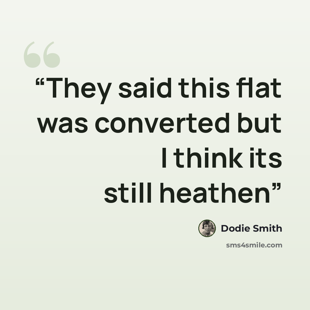 “They said this flat was converted but I think its still heathen” quote by Dodie Smith