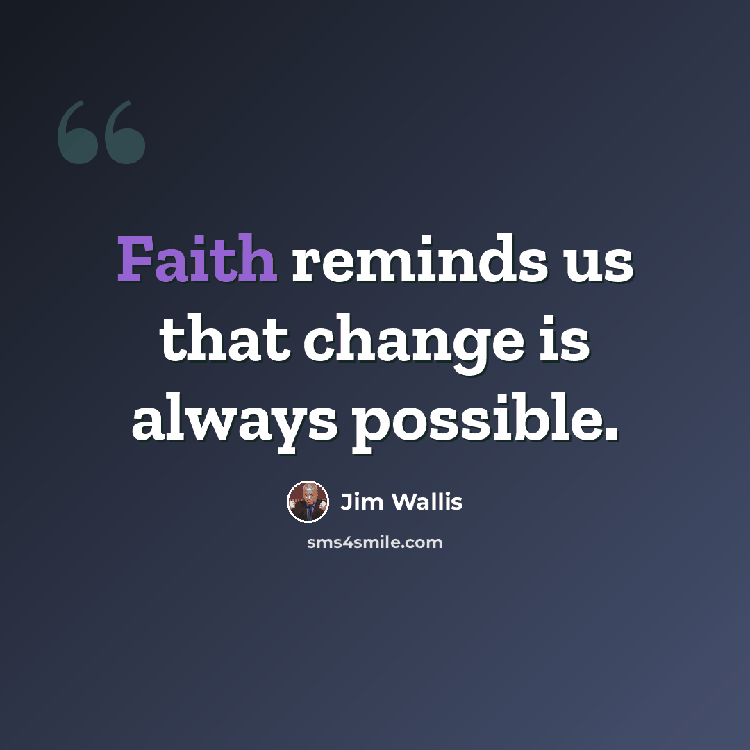 “Faith reminds us that change is always possible.” quote by Jim Wallis