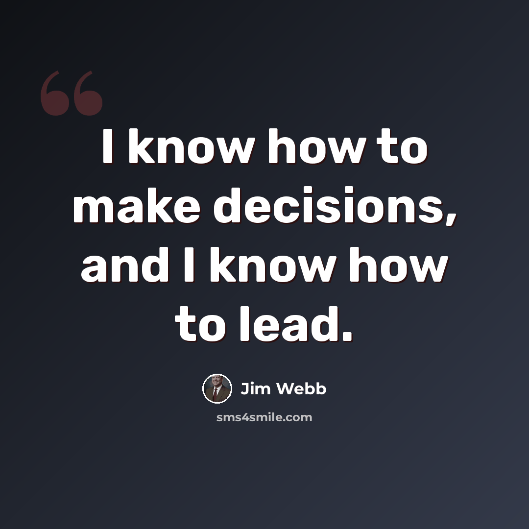 “I know how to make decisions, and I know how to lead.” quote by Jim Webb