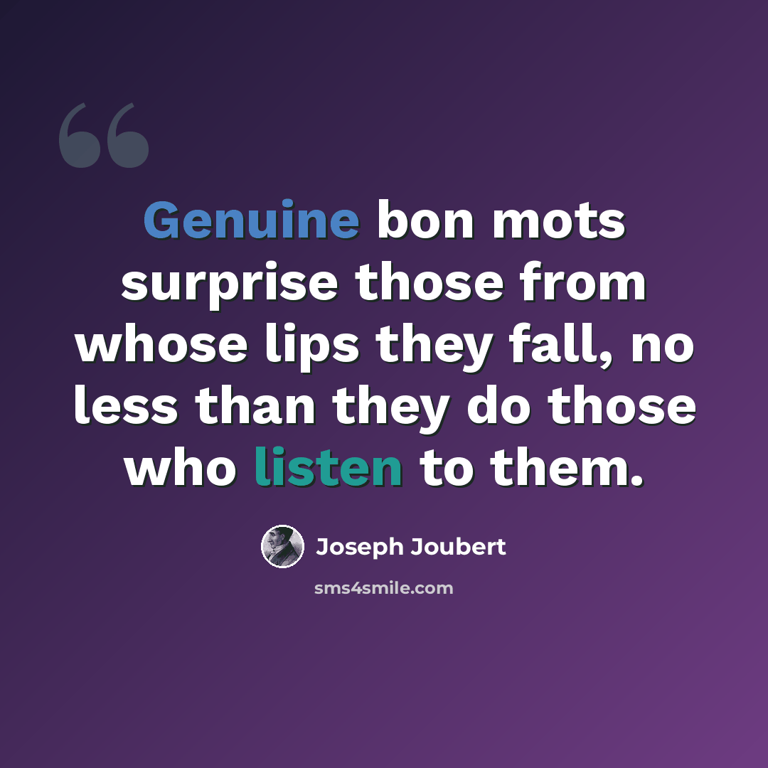 “Genuine bon mots surprise those from whose lips they fall, no less than they do those who listen to them.” quote by Joseph Joubert