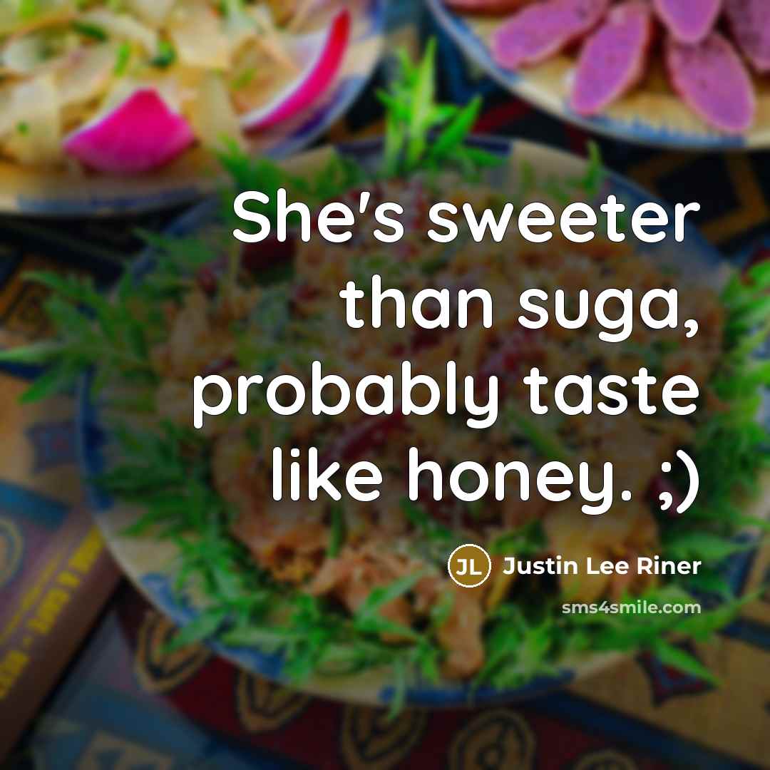 “She's sweeter than suga, probably taste like honey. ;)” quote by Justin Lee Riner