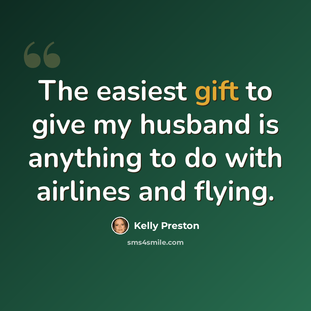 “The easiest gift to give my husband is anything to do with airlines and flying.” quote by Kelly Preston