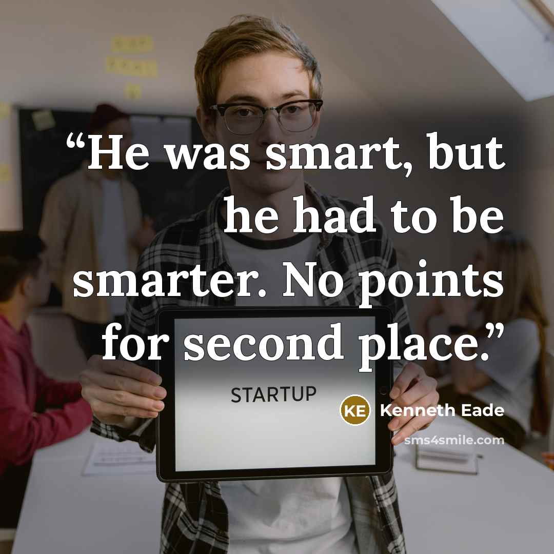 “He was smart, but he had to be smarter. No points for second place.” quote by Kenneth Eade