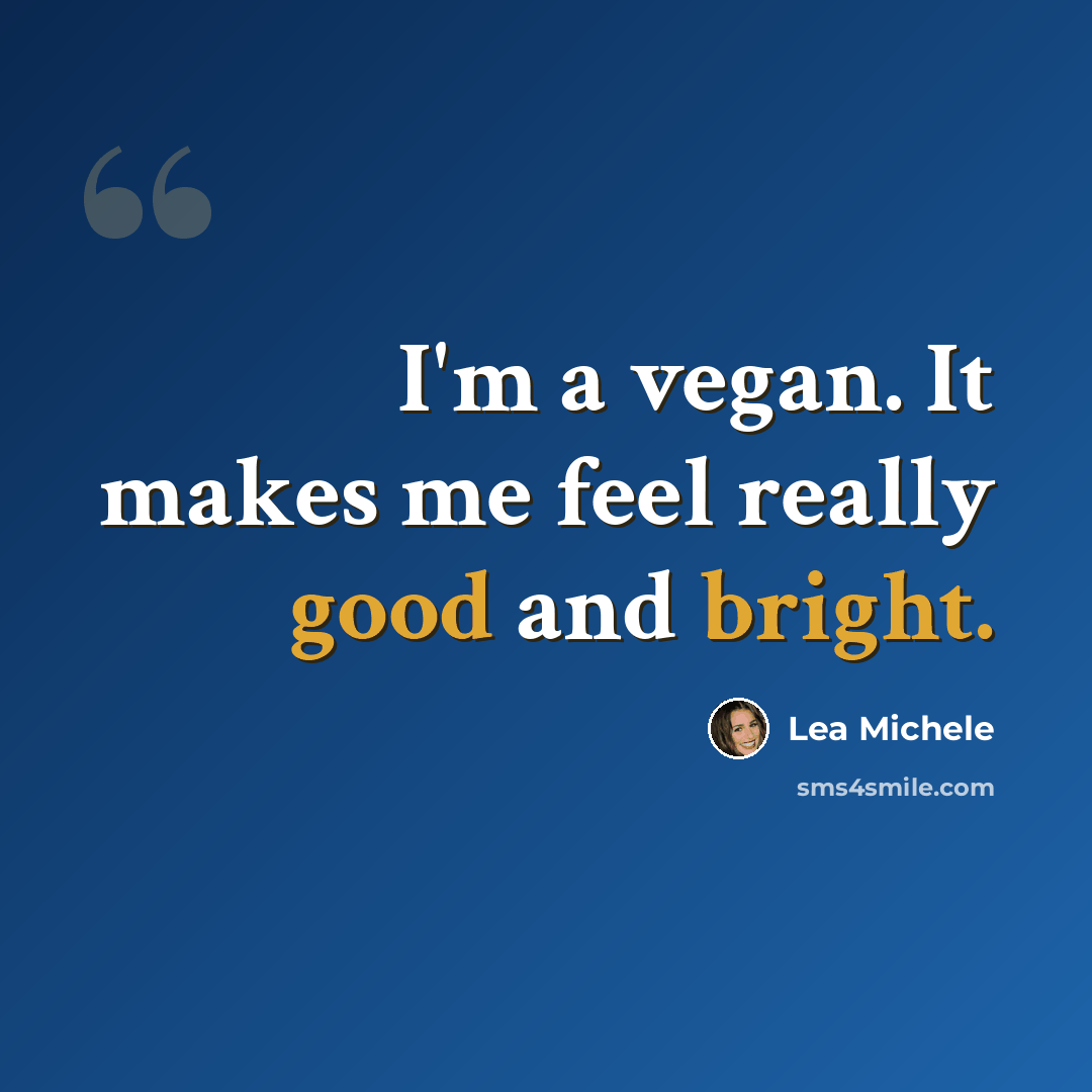 “I'm a vegan. It makes me feel really good and bright.” quote by Lea Michele