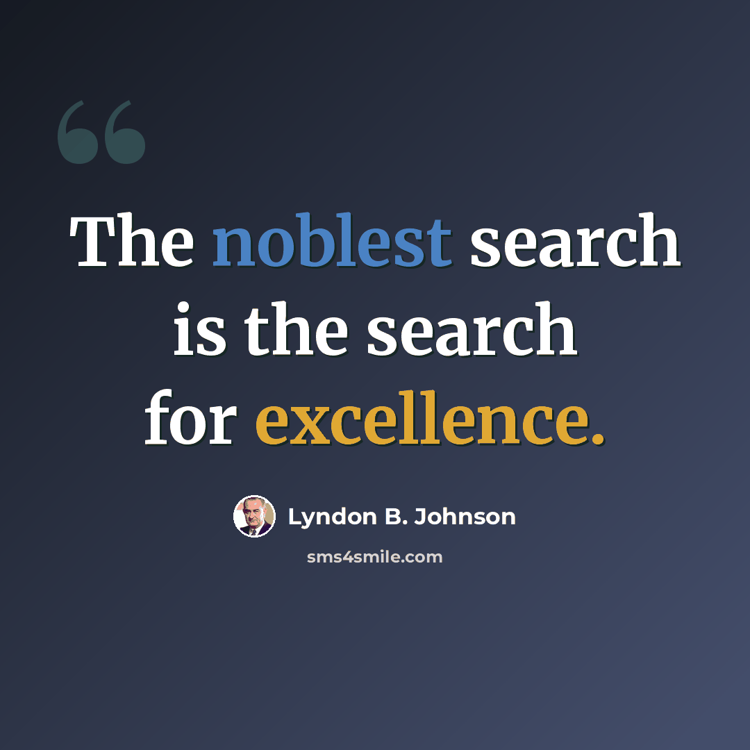 “The noblest search is the search for excellence.” quote by Lyndon B. Johnson