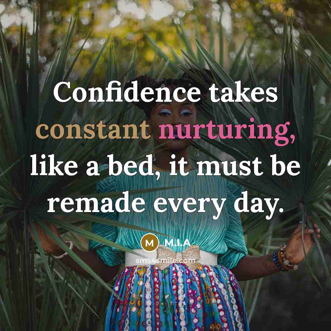 “Confidence takes constant nurturing, like a bed, it must be remade every day.” quote by M.I.A