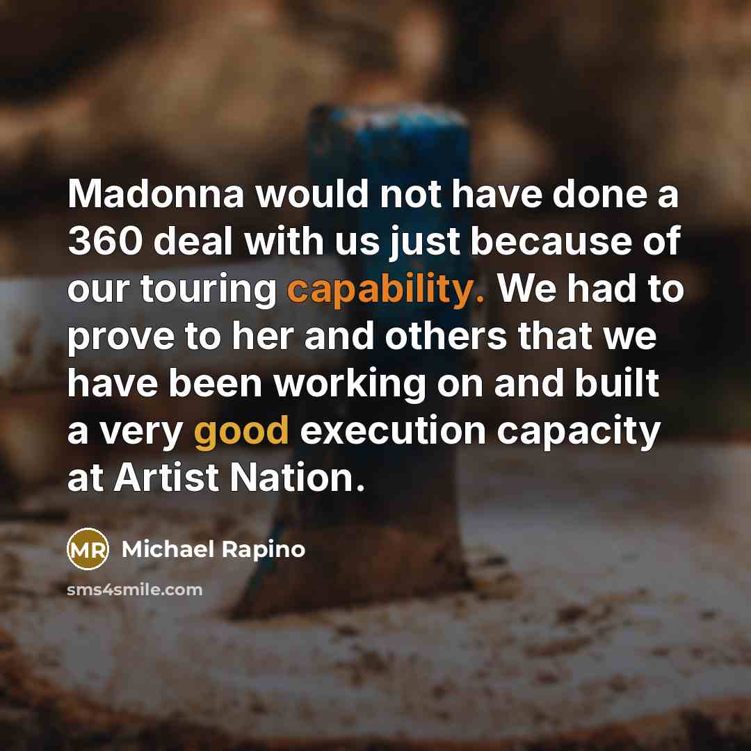 “Madonna would not have done a 360 deal with us just because of our touring capability. We had to prove to her and others that we have been working on and built a very good execution capacity at Artist Nation.” quote by Michael Rapino