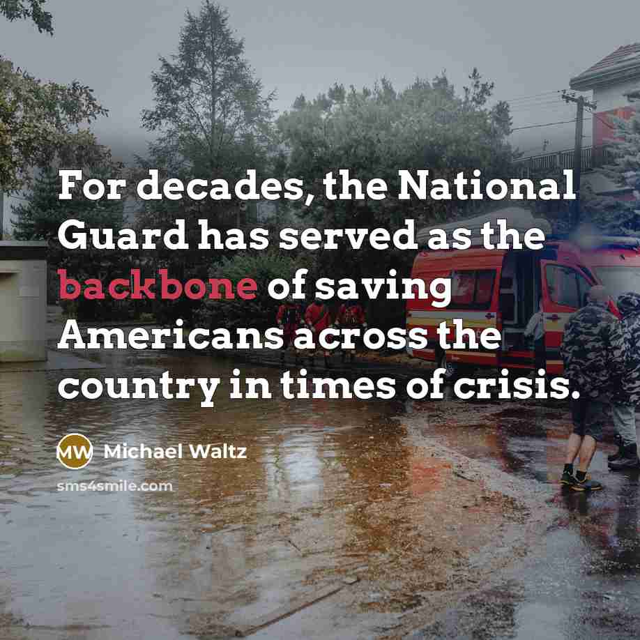“For decades, the National Guard has served as the backbone of saving Americans across the country in times of crisis.” quote by Michael Waltz