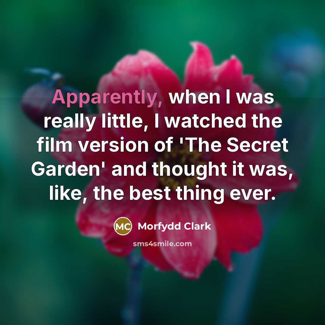 “Apparently, when I was really little, I watched the film version of 'The Secret Garden' and thought it was, like, the best thing ever.” quote by Morfydd Clark