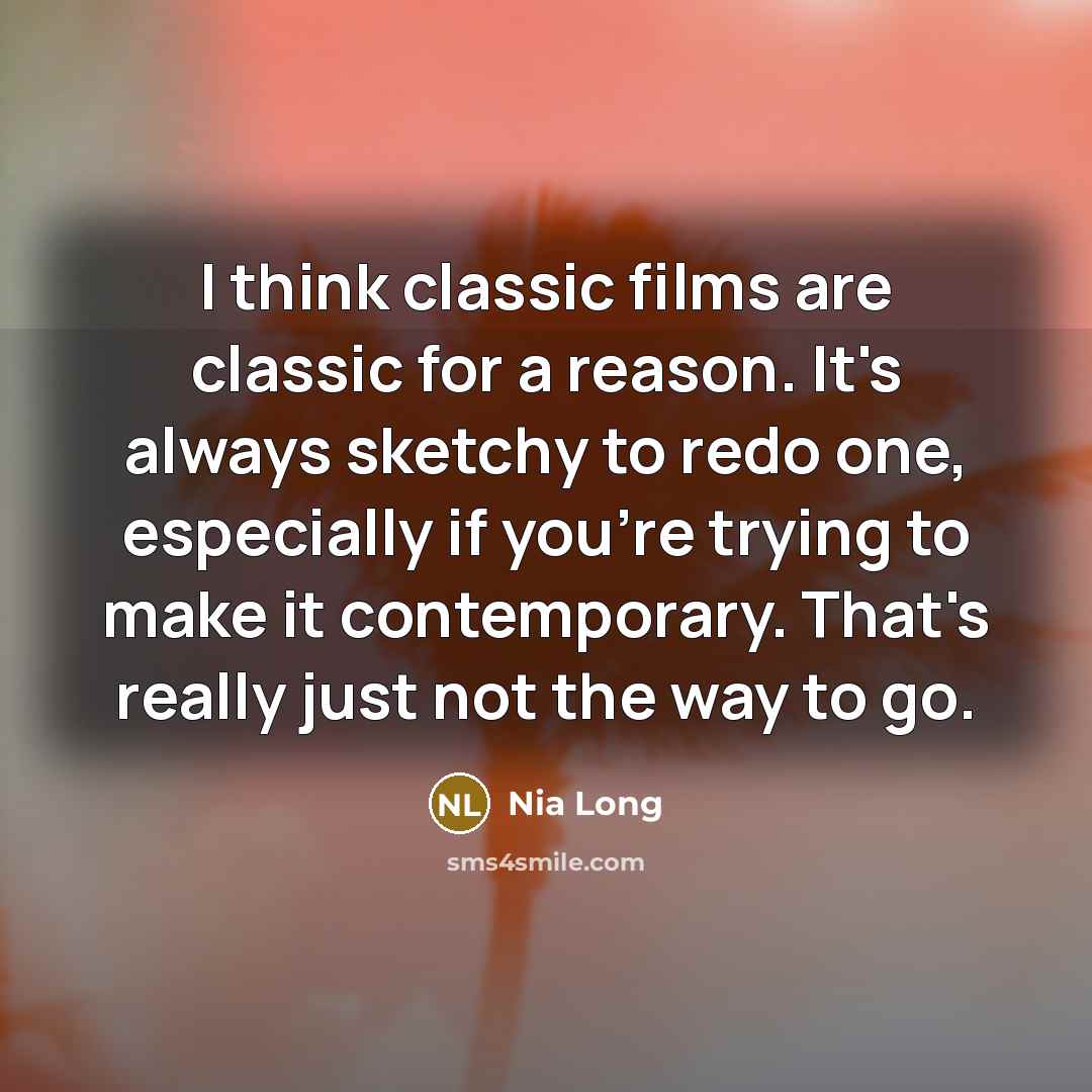 “I think classic films are classic for a reason. It's always sketchy to redo one, especially if you're trying to make it contemporary. That's really just not the way to go.” quote by Nia Long