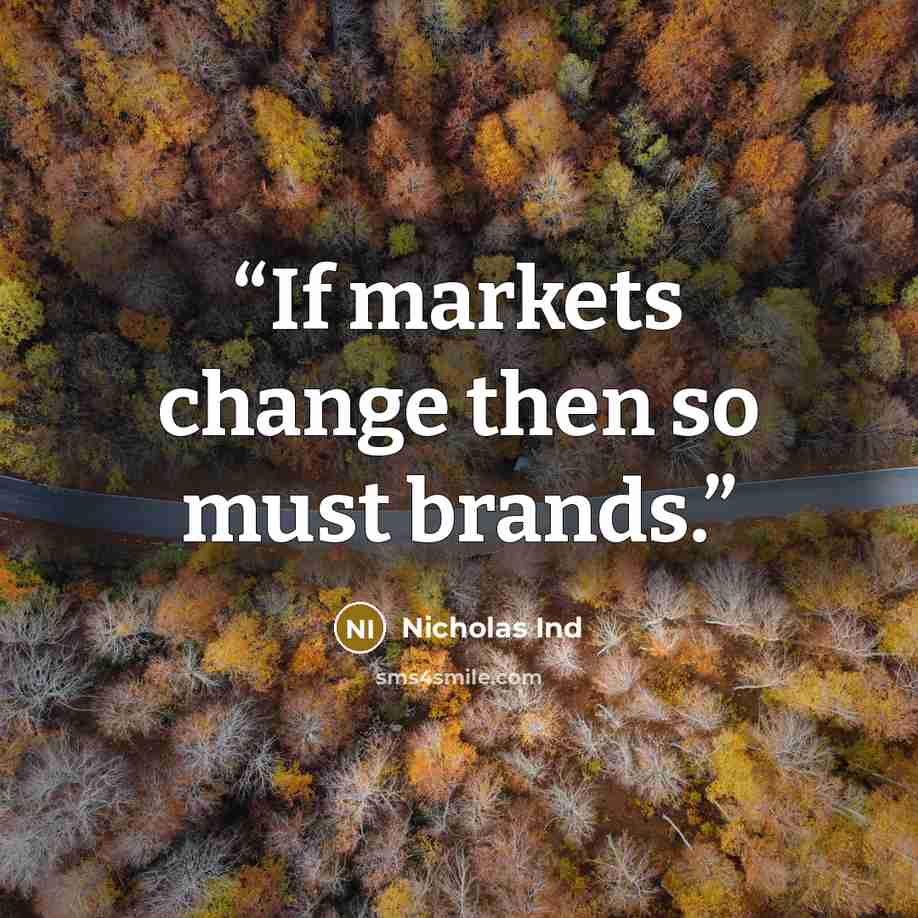 “If markets change then so must brands.” quote by Nicholas Ind