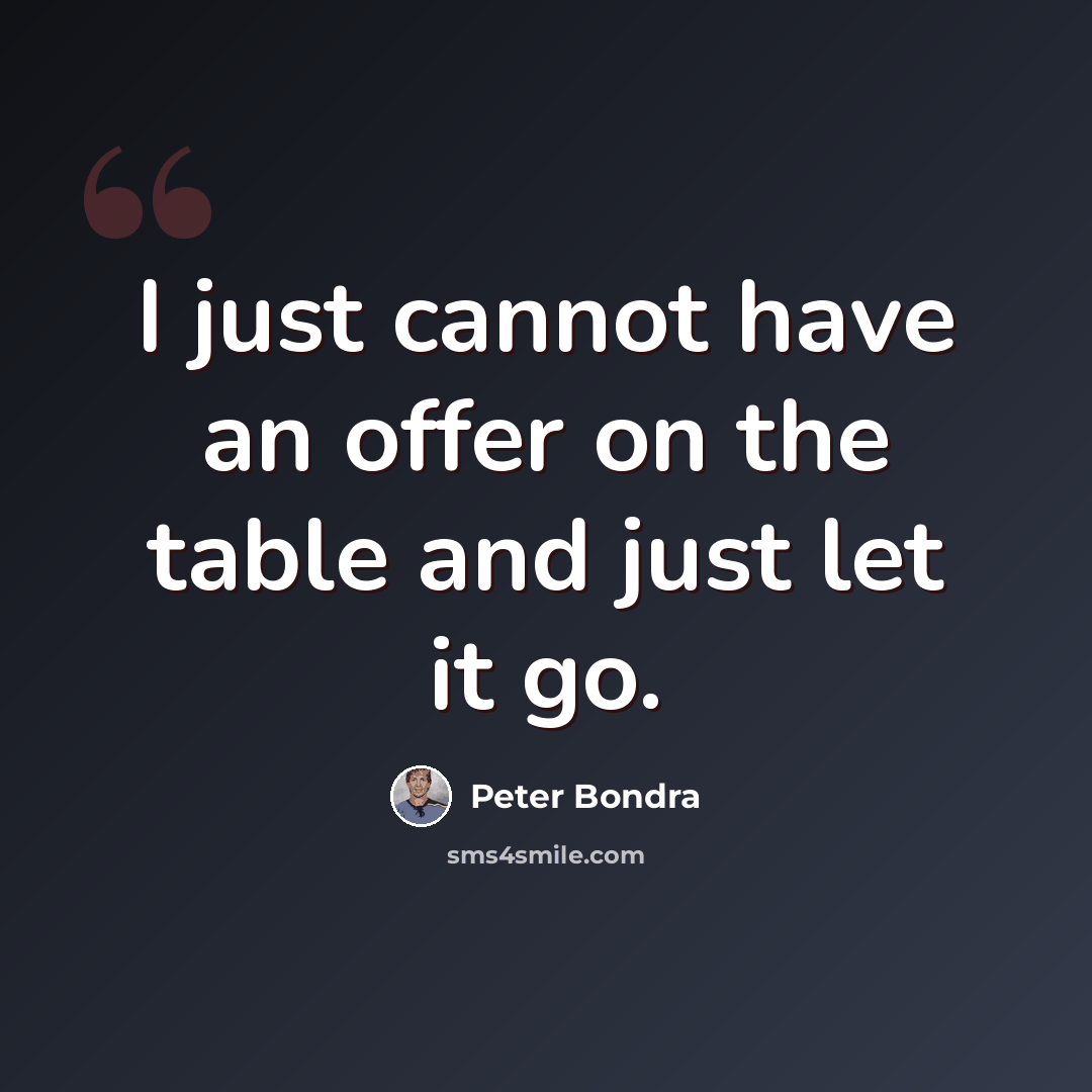 “I just cannot have an offer on the table and just let it go.” quote by Peter Bondra