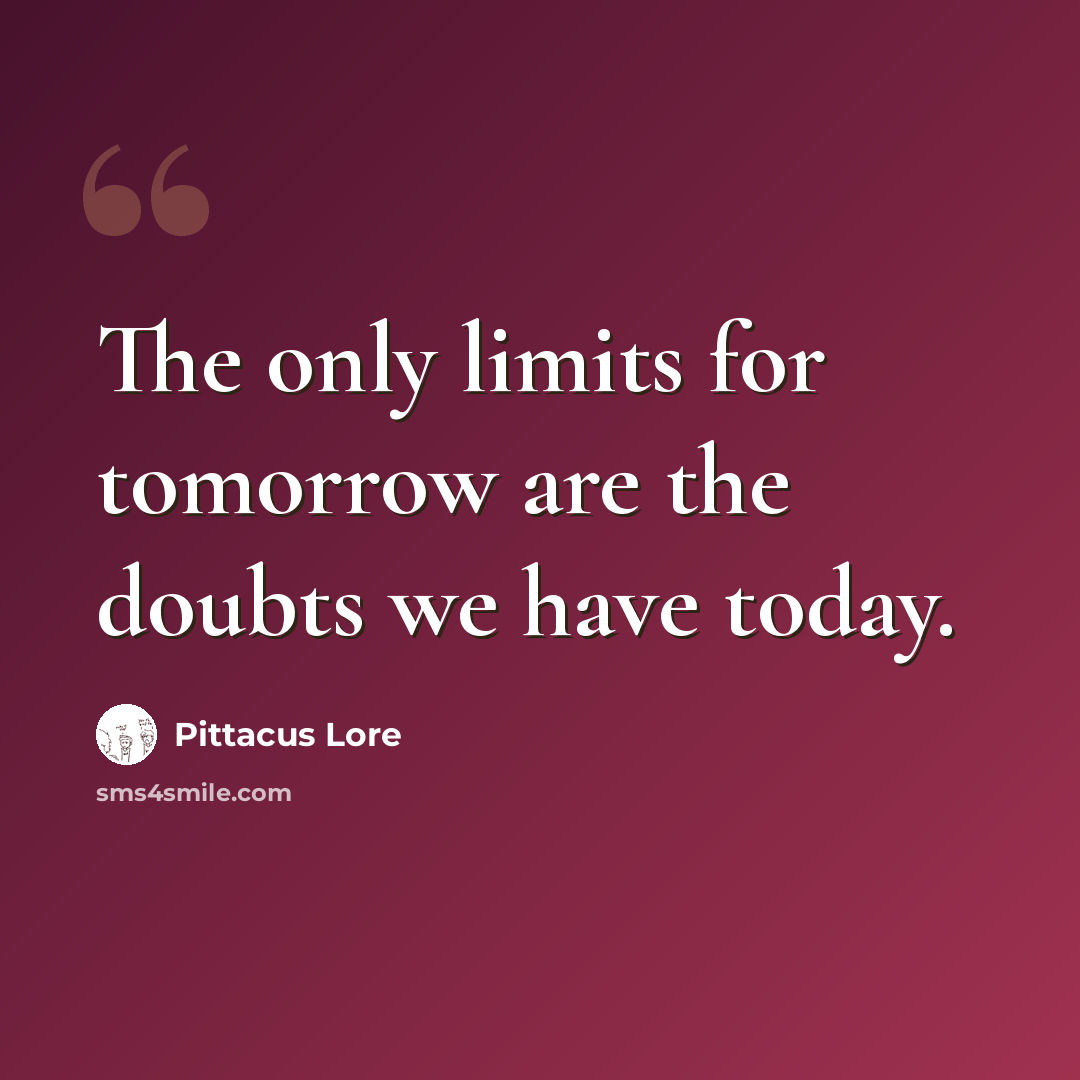“The only limits for tomorrow are the doubts we have today.” quote by Pittacus Lore