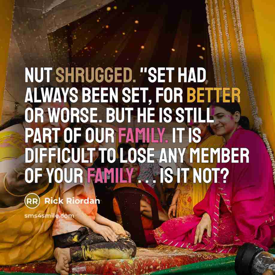 “Nut shrugged. "Set had always been Set, for better or worse. But he is still part of our family. It is difficult to lose any member of your family . . . is it not?” quote by Rick Riordan
