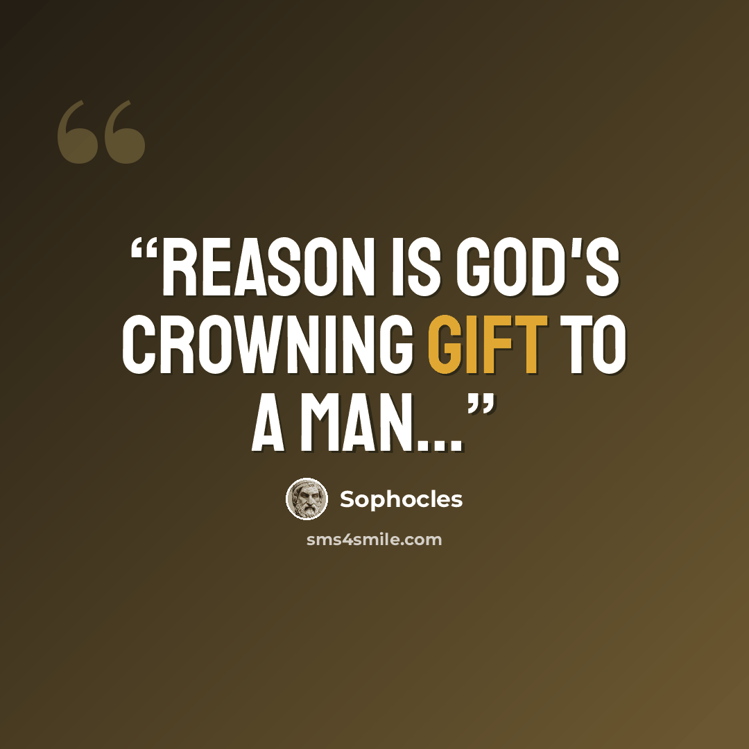 “Reason is God's crowning gift to a man...” quote by Sophocles