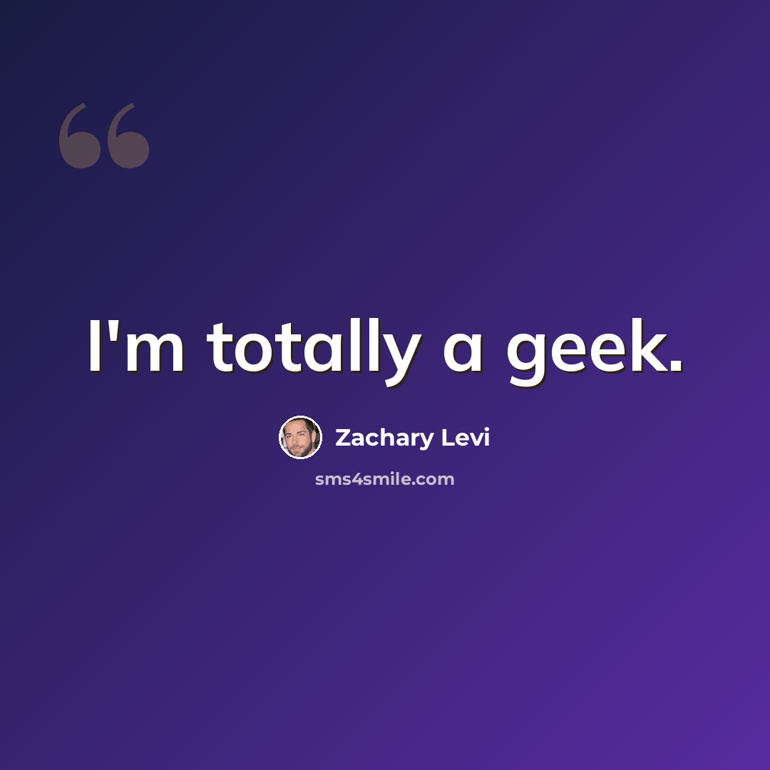 “I'm totally a geek.” quote by Zachary Levi