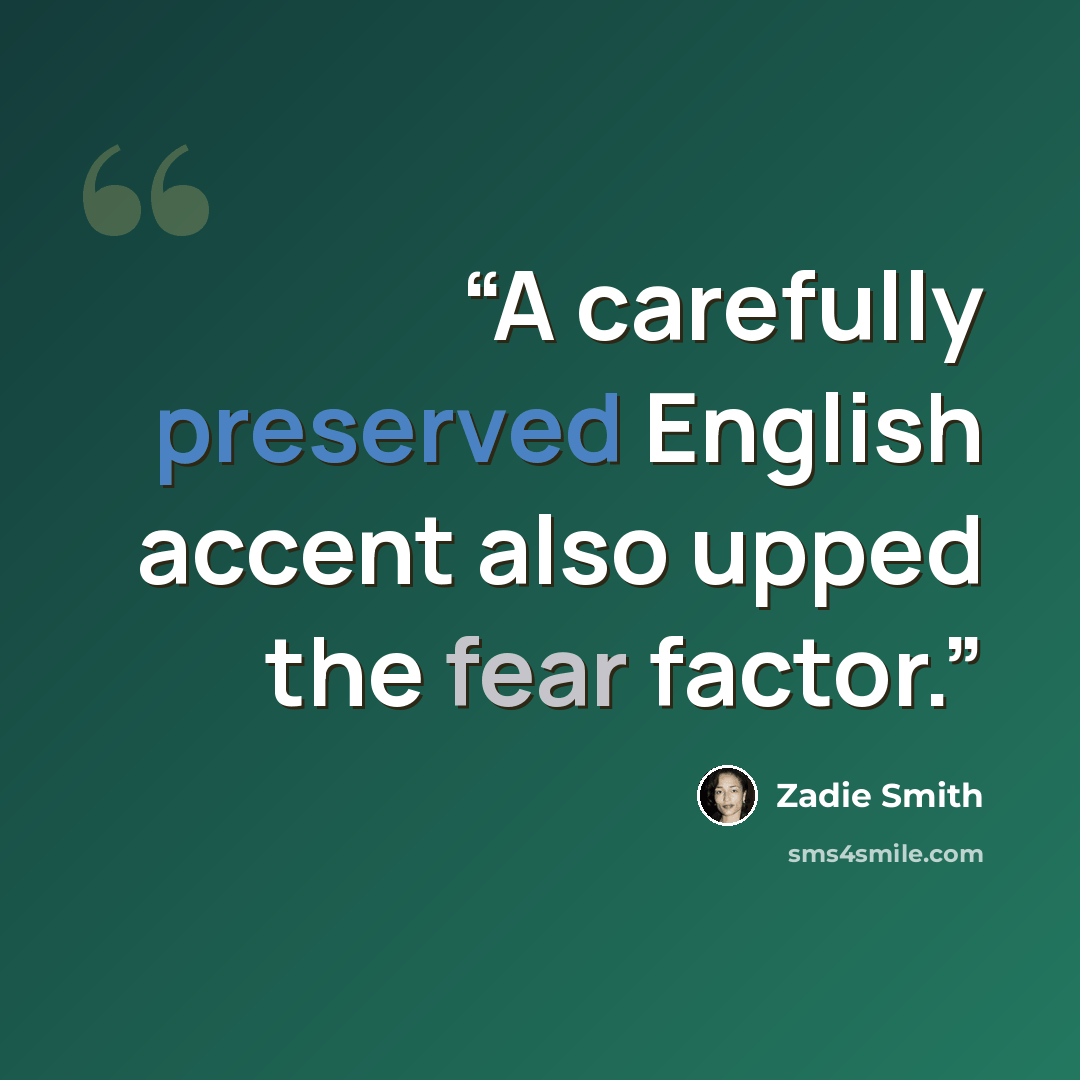 “A carefully preserved English accent also upped the fear factor.” quote by Zadie Smith