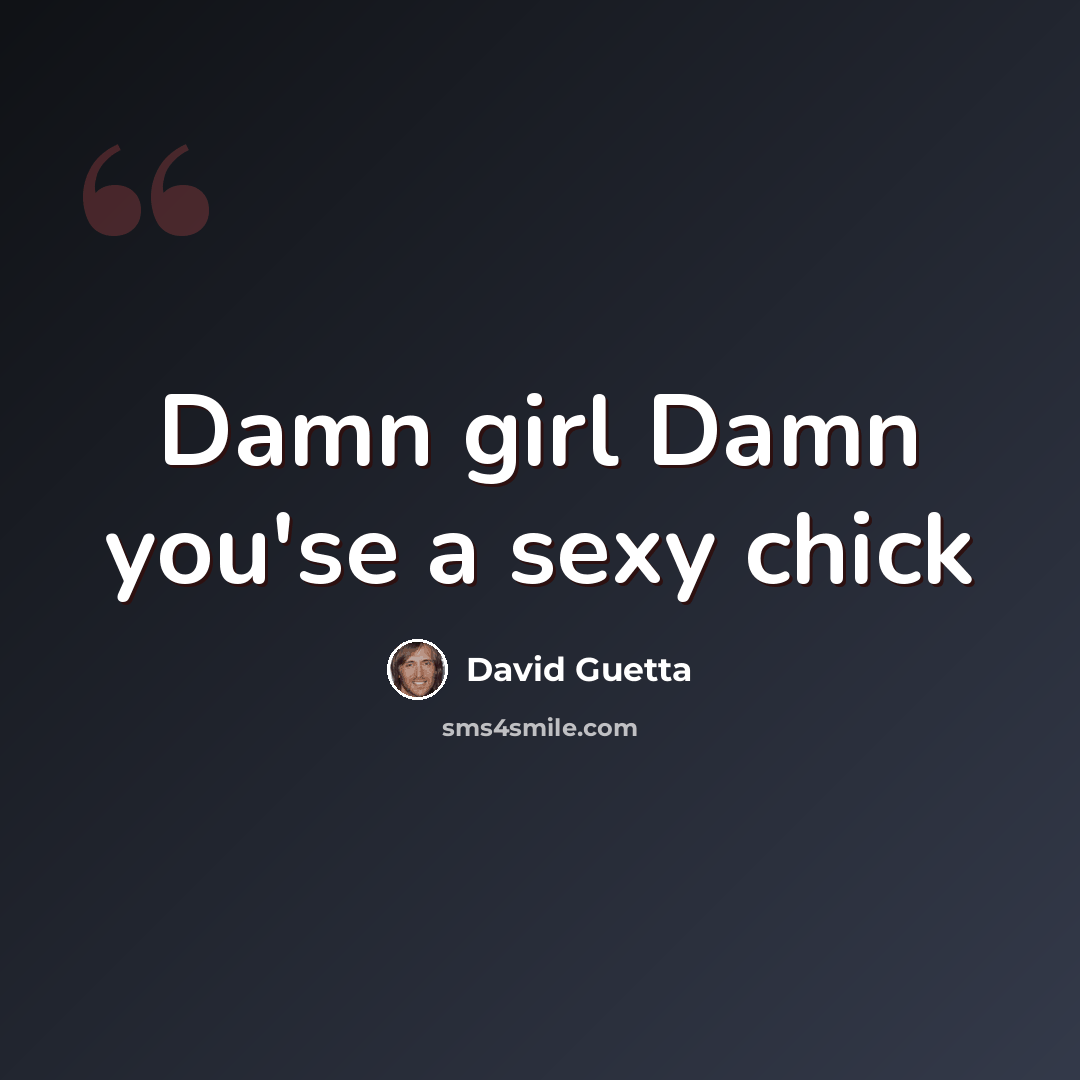 “Damn girl Damn you'se a sexy chick” quote by David Guetta