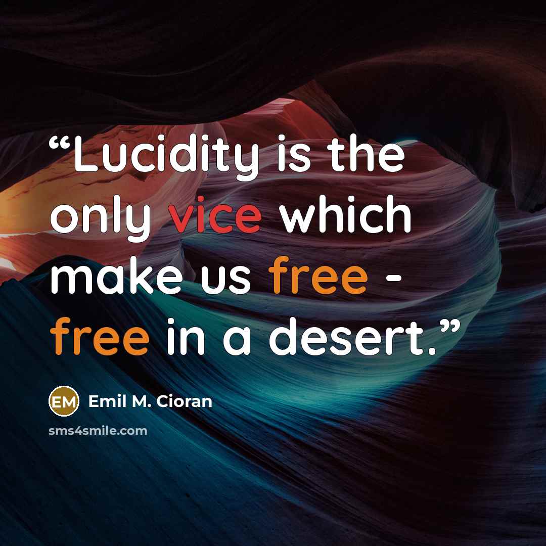 “Lucidity is the only vice which make us free - free in a desert.” quote by Emil M. Cioran