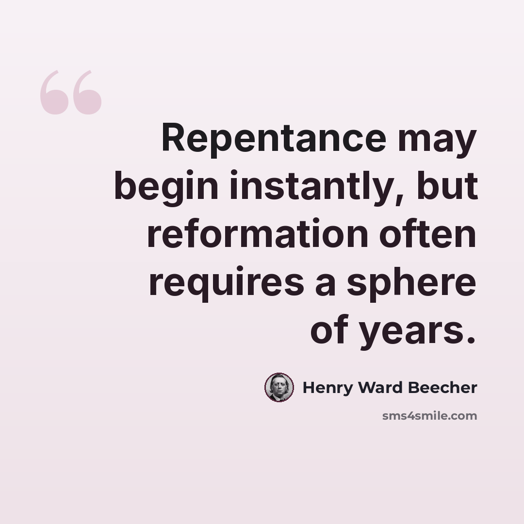 “Repentance may begin instantly, but reformation often requires a sphere of years.” quote by Henry Ward Beecher