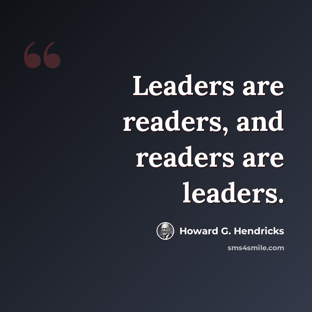 “Leaders are readers, and readers are leaders.” quote by Howard G. Hendricks