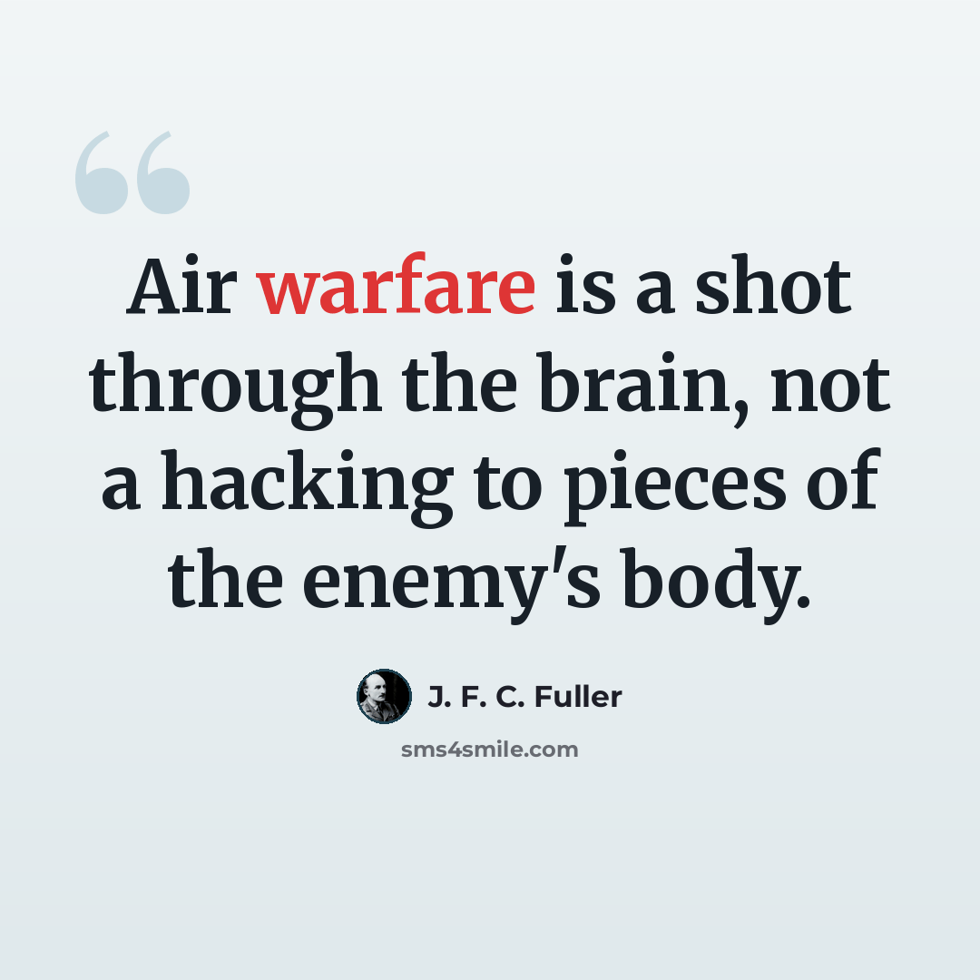 “Air warfare is a shot through the brain, not a hacking to pieces of the enemy's body.” quote by J. F. C. Fuller