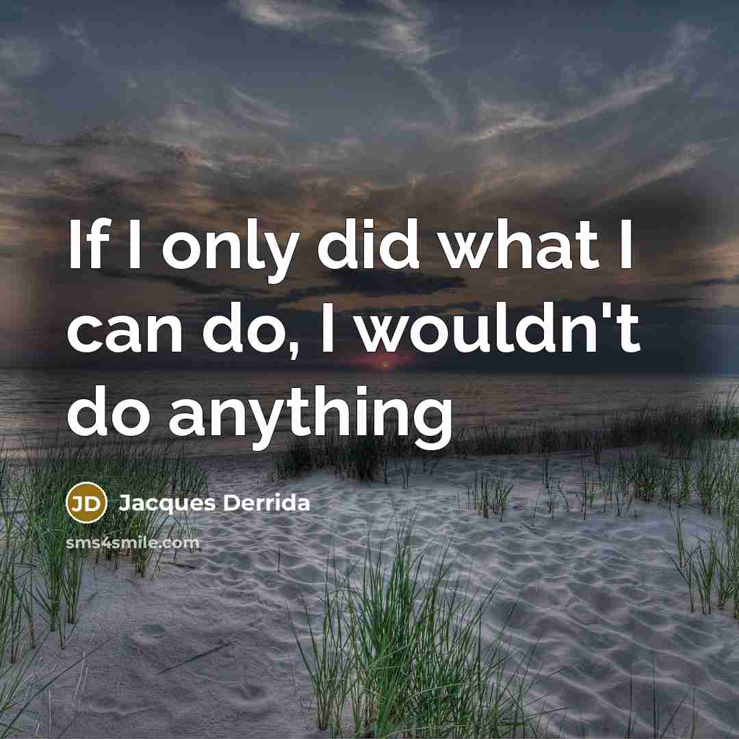 “If I only did what I can do, I wouldn't do anything” quote by Jacques Derrida