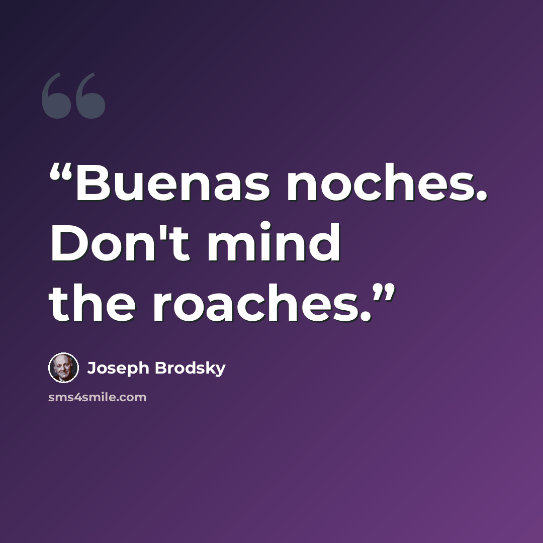 “Buenas noches. Don't mind the roaches.” quote by Joseph Brodsky
