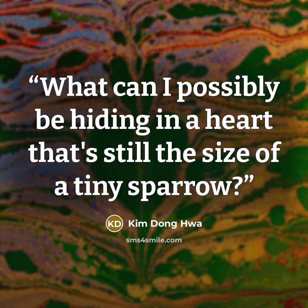 “What can I possibly be hiding in a heart that's still the size of a tiny sparrow?” quote by Kim Dong Hwa