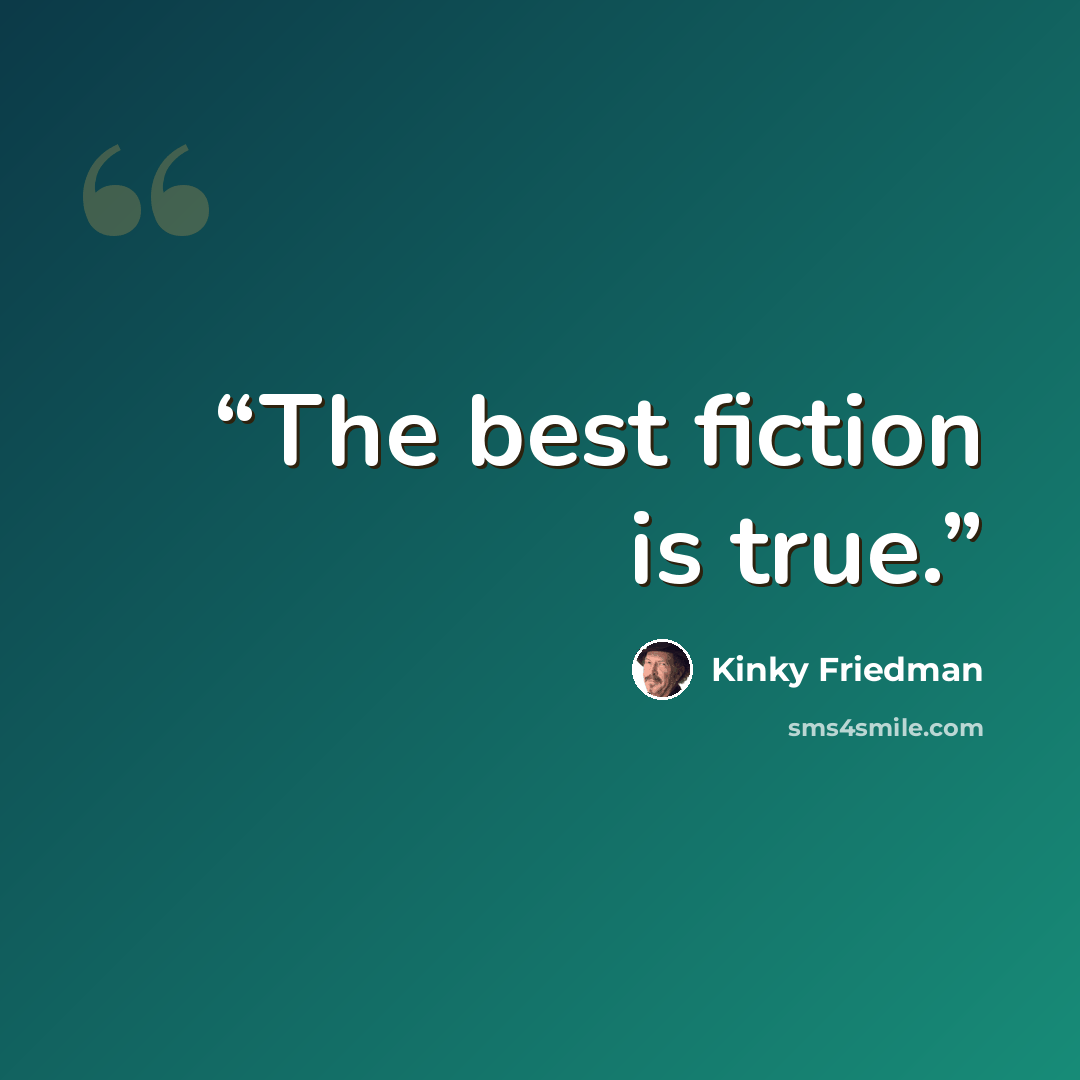 “The best fiction is true.” quote by Kinky Friedman