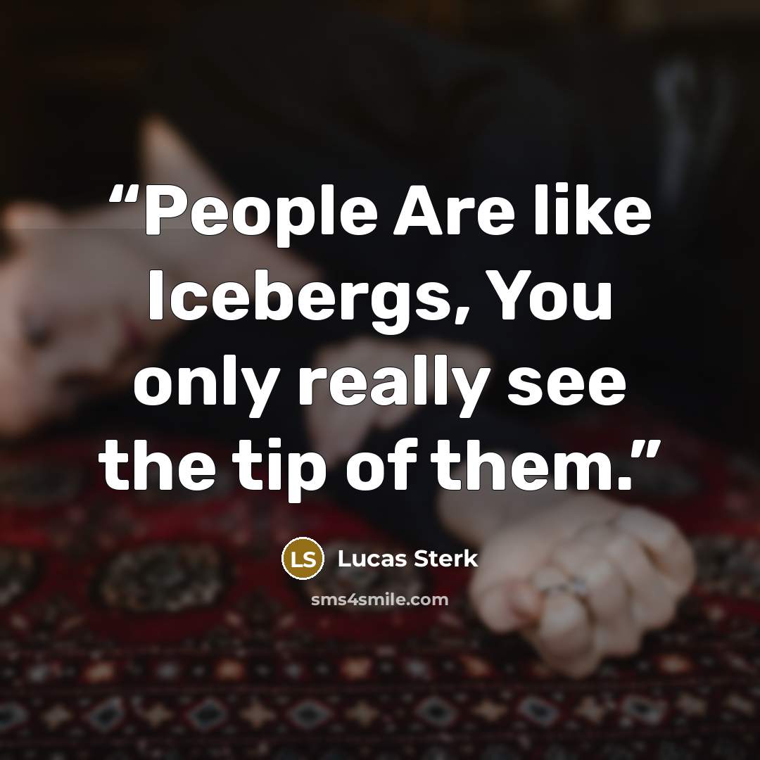 “People Are like Icebergs, You only really see the tip of them.” quote by Lucas Sterk