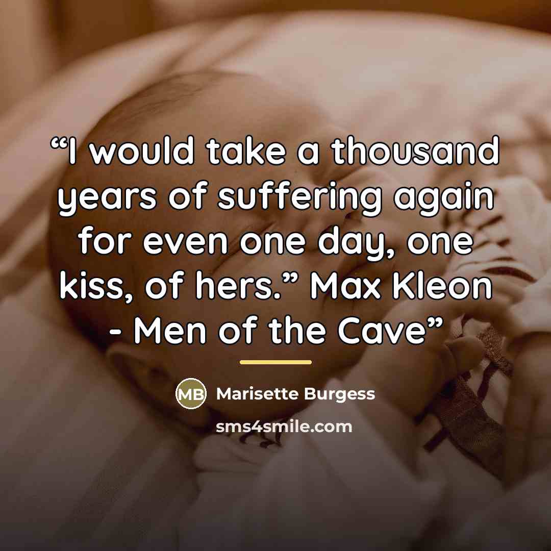 “I would take a thousand years of suffering again for even one day, one kiss, of hers.” Max Kleon - Men of the Cave” quote by Marisette Burgess