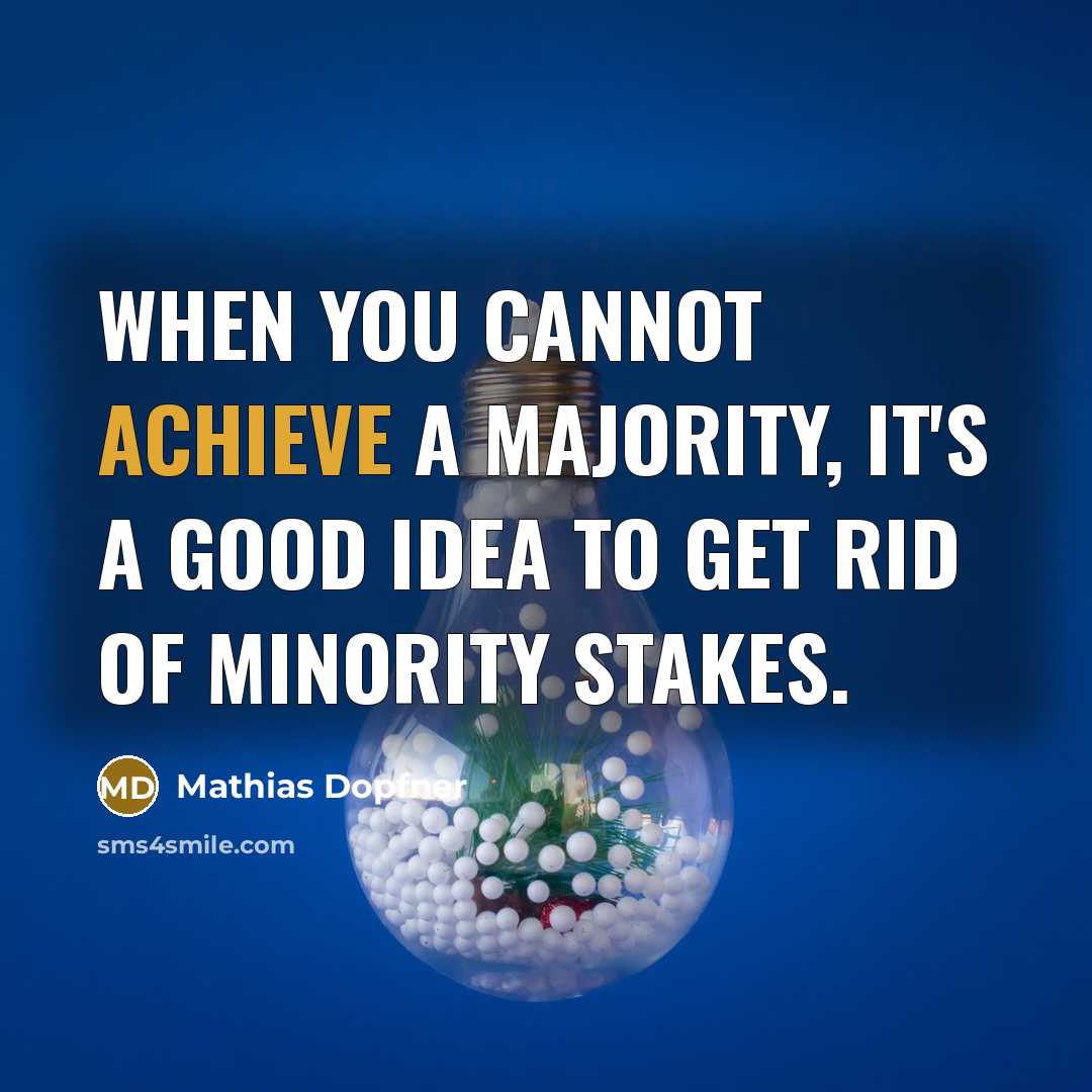 “When you cannot achieve a majority, it's a good idea to get rid of minority stakes.” quote by Mathias Dopfner