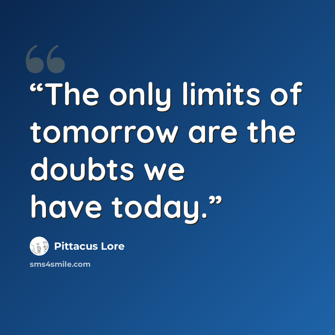 “The only limits of tomorrow are the doubts we have today.” quote by Pittacus Lore