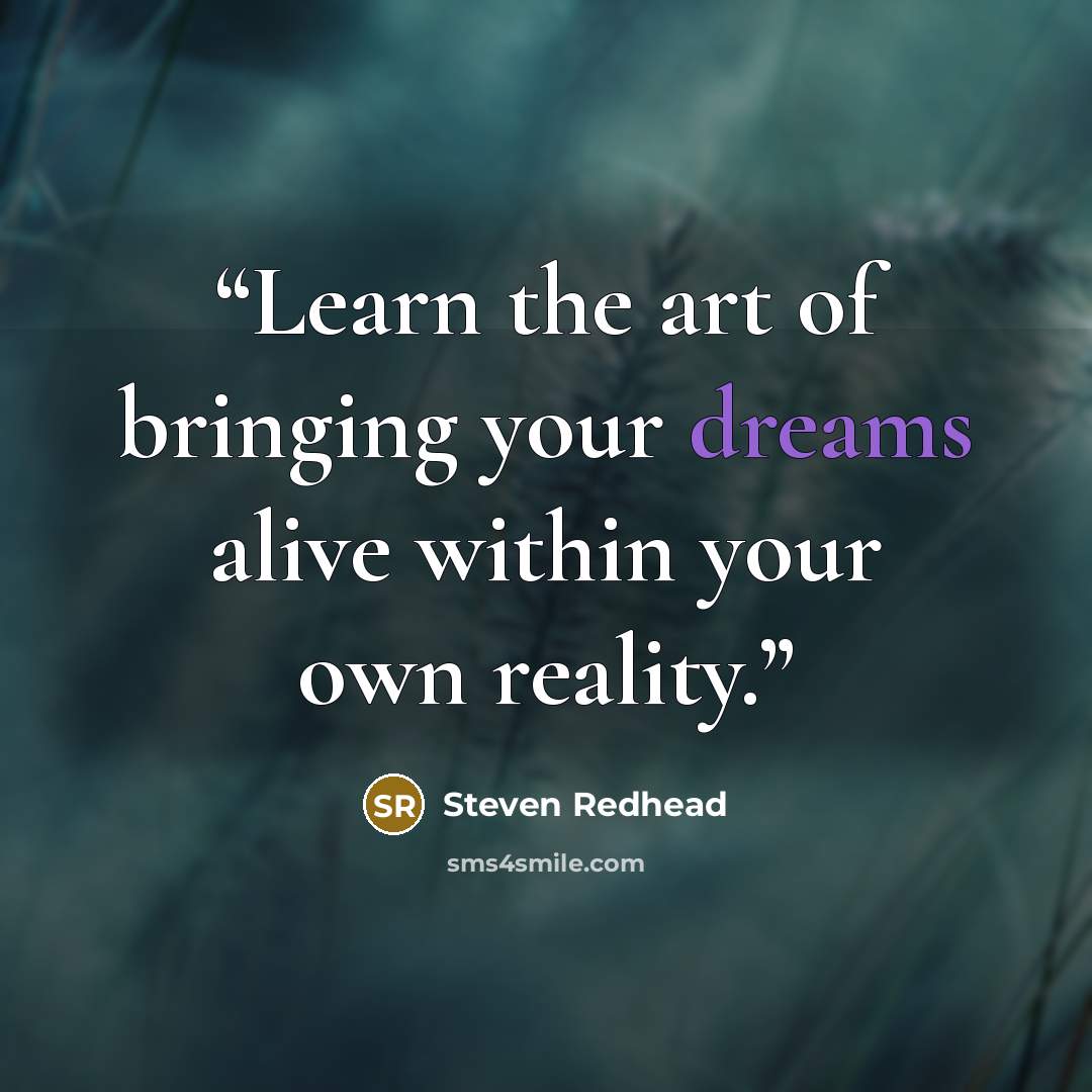 “Learn the art of bringing your dreams alive within your own reality.” quote by Steven Redhead