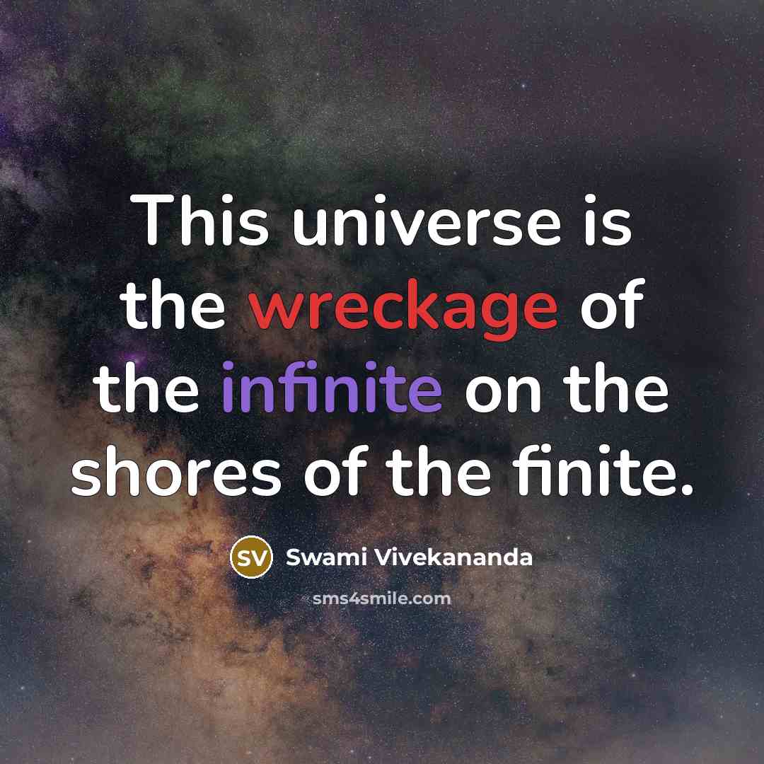“This universe is the wreckage of the infinite on the shores of the finite.” quote by Swami Vivekananda