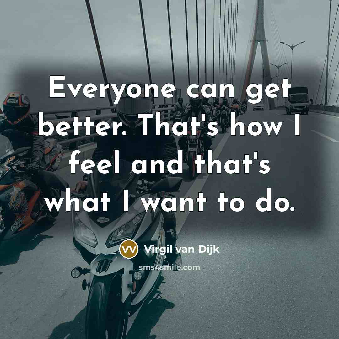 “Everyone can get better. That's how I feel and that's what I want to do.” quote by Virgil van Dijk