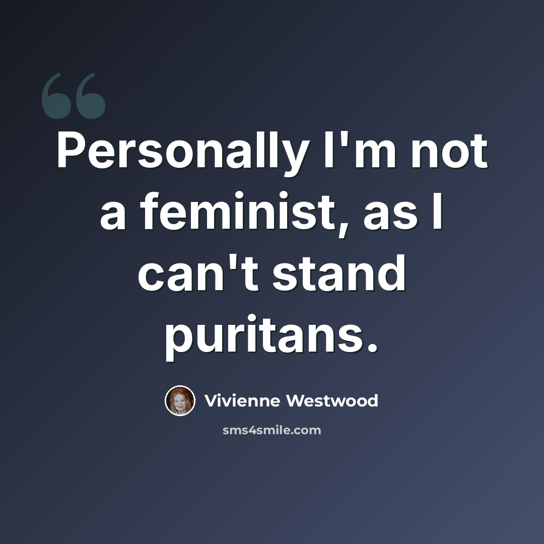 “Personally I'm not a feminist, as I can't stand puritans.” quote by Vivienne Westwood