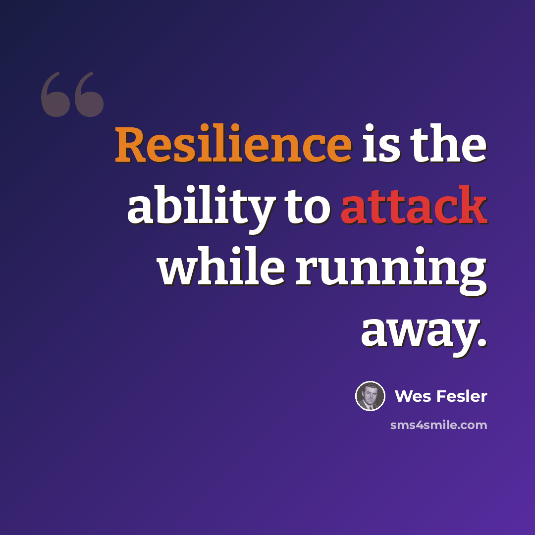 “Resilience is the ability to attack while running away.” quote by Wes Fesler