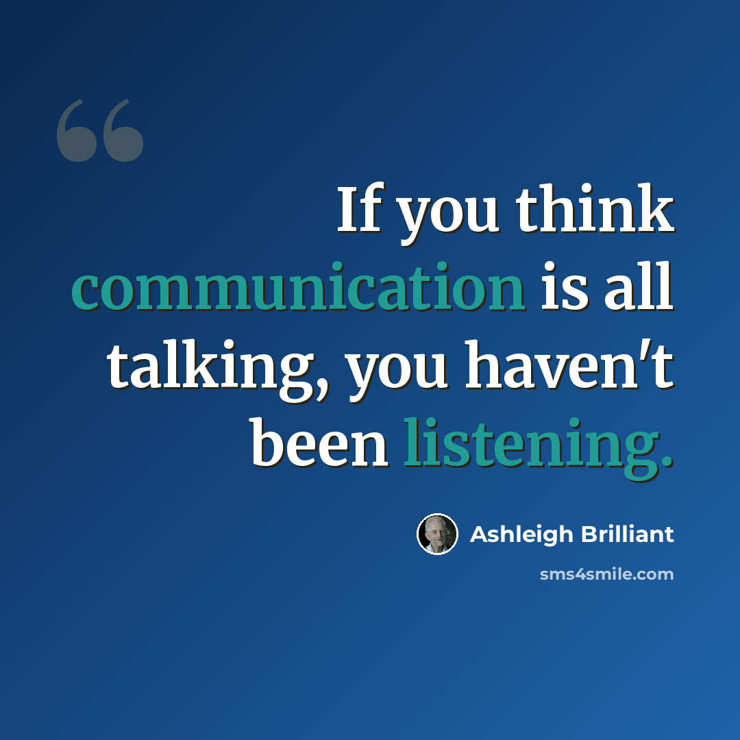 “If you think communication is all talking, you haven't been listening.” quote by Ashleigh Brilliant