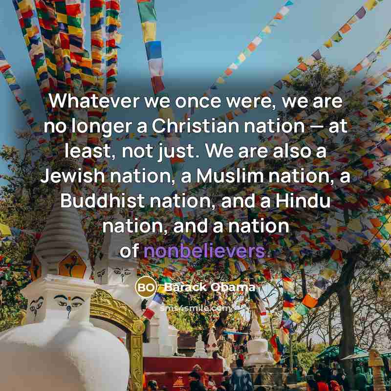 “Whatever we once were, we are no longer a Christian nation — at least, not just. We are also a Jewish nation, a Muslim nation, a Buddhist nation, and a Hindu nation, and a nation of nonbelievers.” quote by Barack Obama