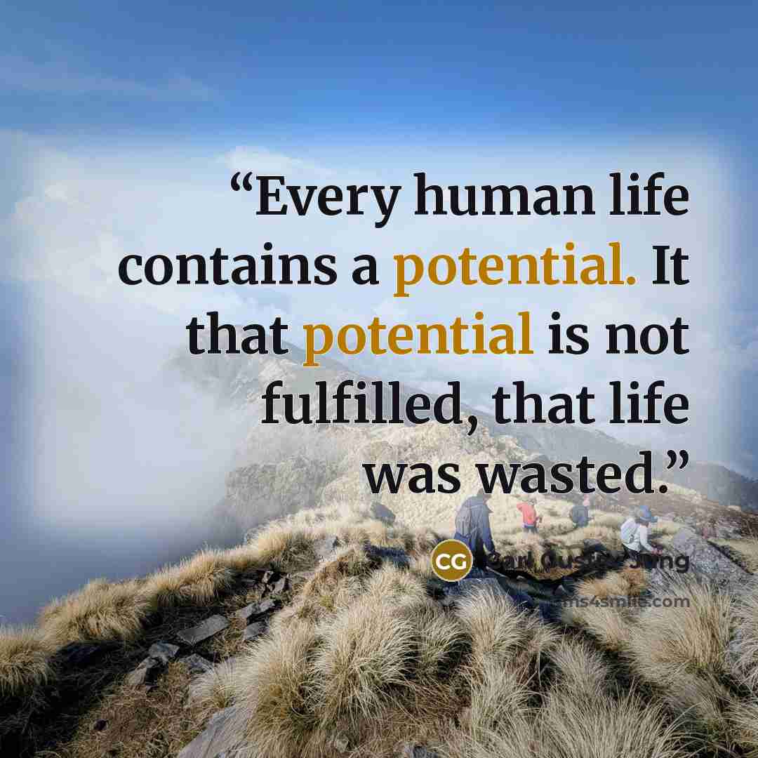 “Every human life contains a potential. It that potential is not fulfilled, that life was wasted.” quote by Carl Gustav Jung