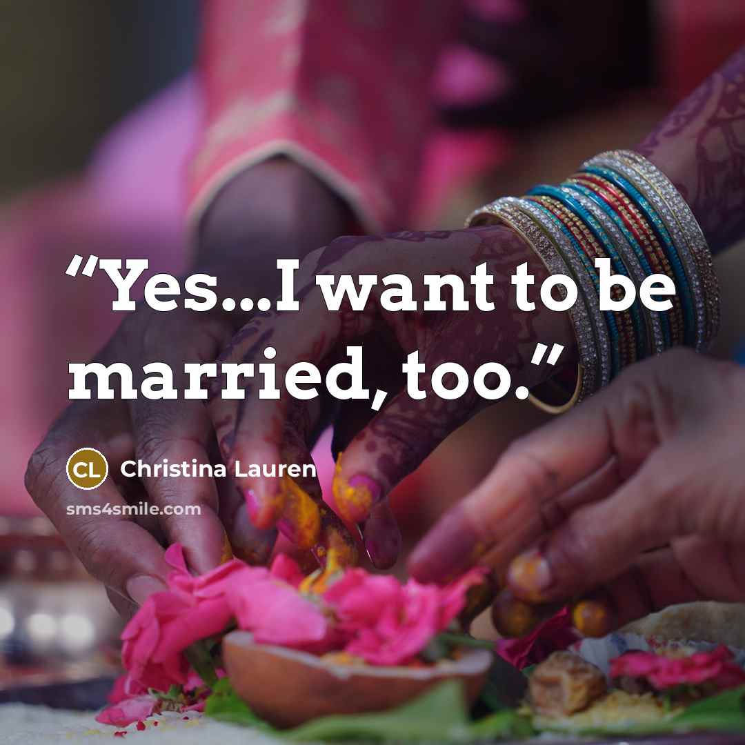 “Yes...I want to be married, too.” quote by Christina Lauren