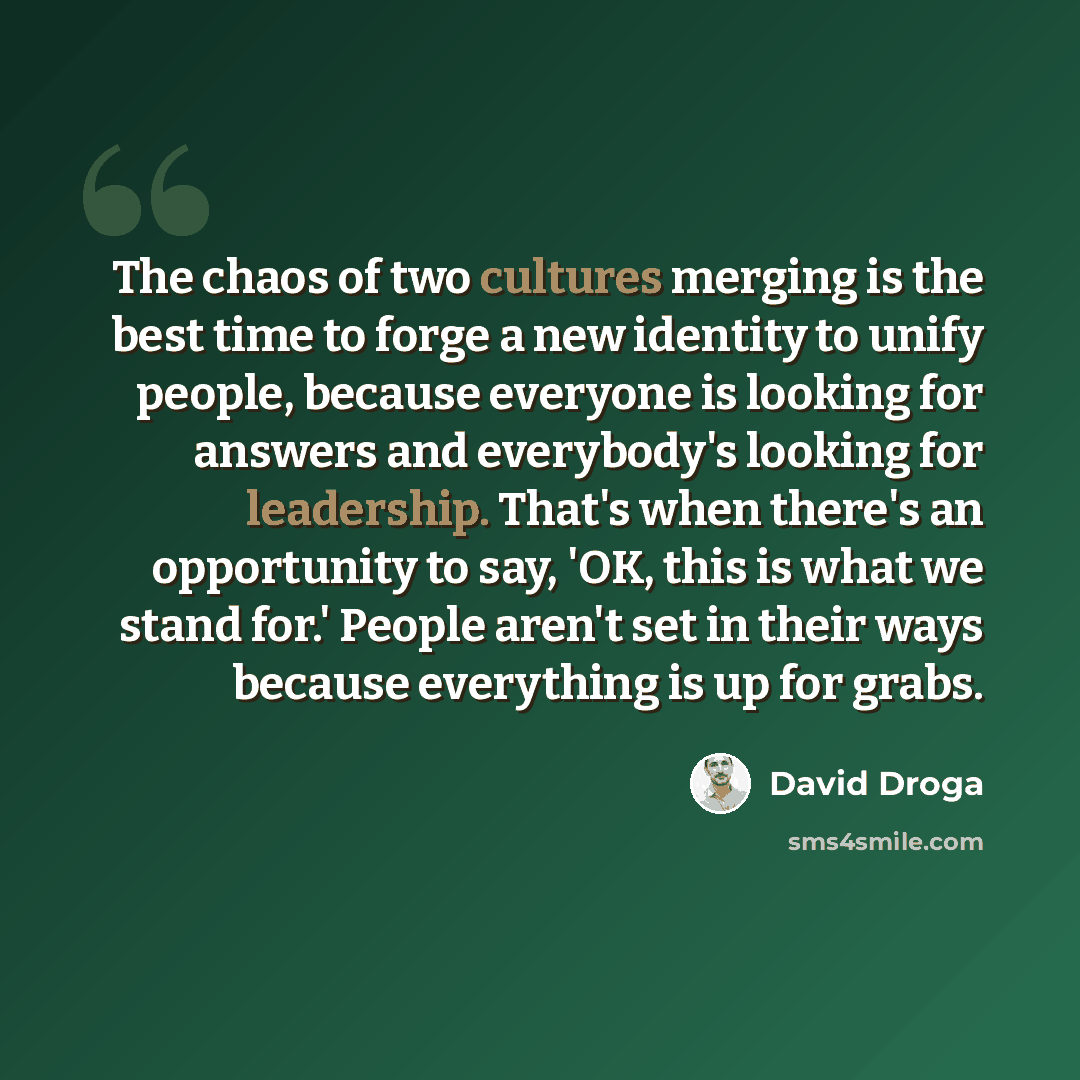 “The chaos of two cultures merging is the best time to forge a new identity to unify people, because everyone is looking for answers and everybody's looking for leadership. That's when there's an opportunity to say, 'OK, this is what we stand for.' People aren't set in their ways because everything…” quote by David Droga